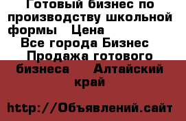 Готовый бизнес по производству школьной формы › Цена ­ 1 700 000 - Все города Бизнес » Продажа готового бизнеса   . Алтайский край